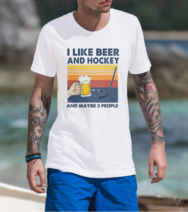 I Like Beer And Hockey And Maybe 3 People T-Shirt
