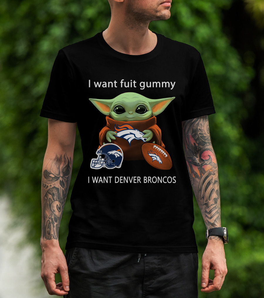 I Want Fuit Gummy I Want Denver Broncos Nfl Football Baby Yoda T-Shirt