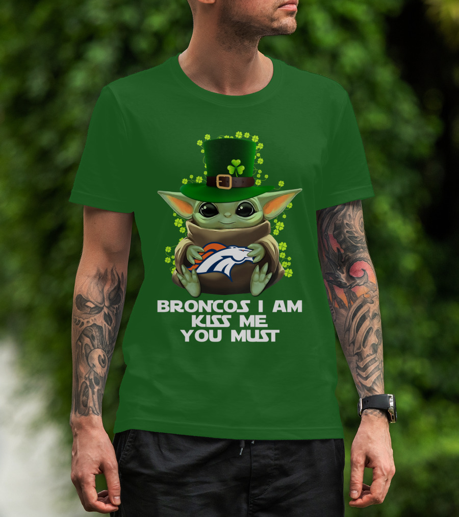 Broncos I Am Kiss Me You Must Yoda St. Patrick's Day Nfl Football T-Shirt
