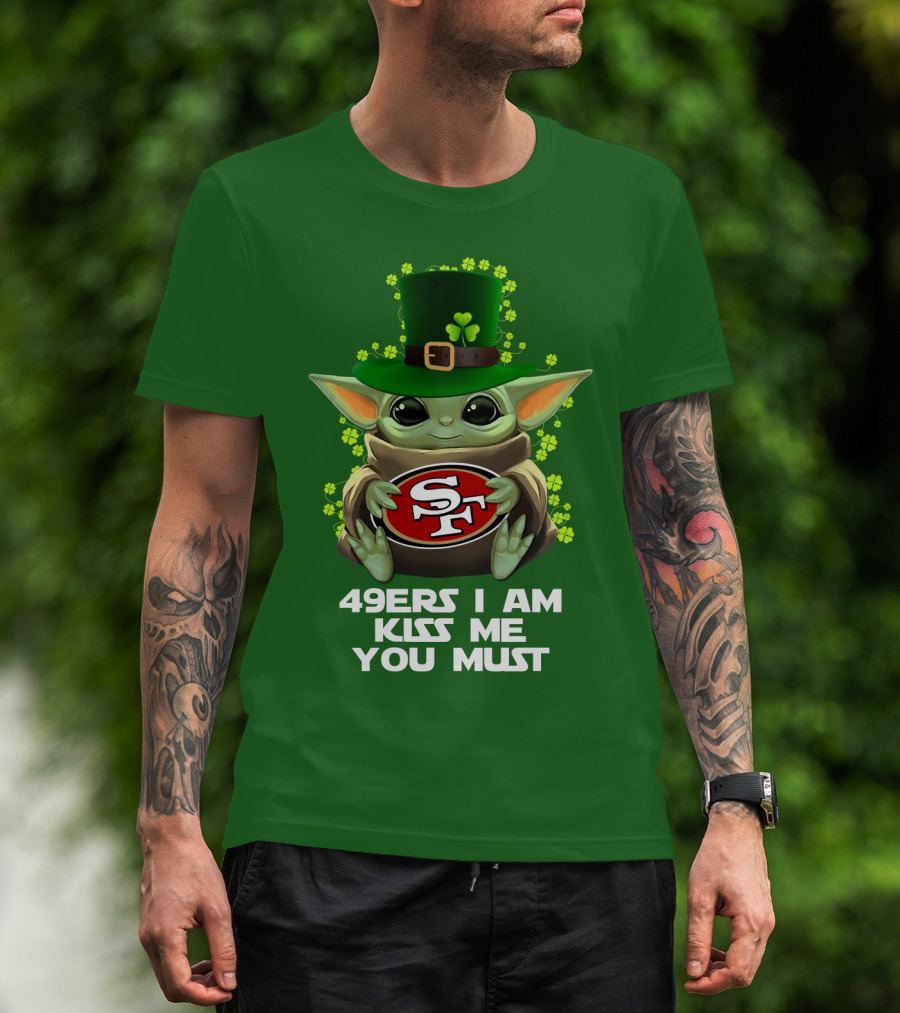 49ers I Am Kiss Me You Must Nfl Sf49 Shamrock Grogu T-Shirt