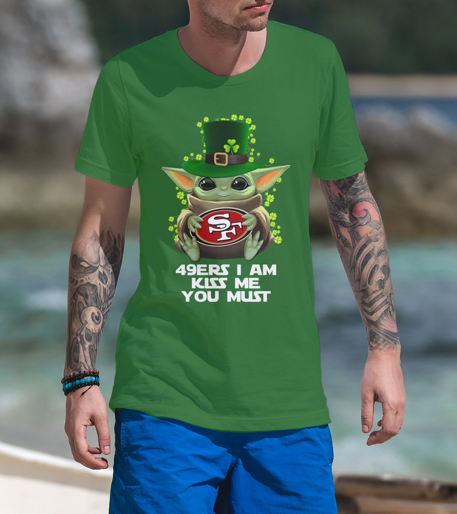 49ers I Am Kiss Me You Must Nfl Sf49 Shamrock Grogu T-Shirt