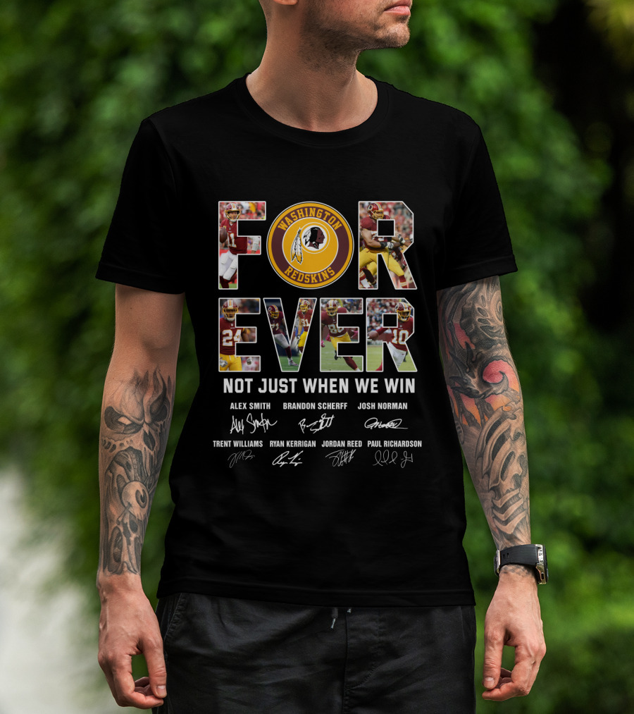 Forever Washington Redskins Not Just When We Win Alex Smith Brandon Scherff Josh Norman Signatures T-Shirt
