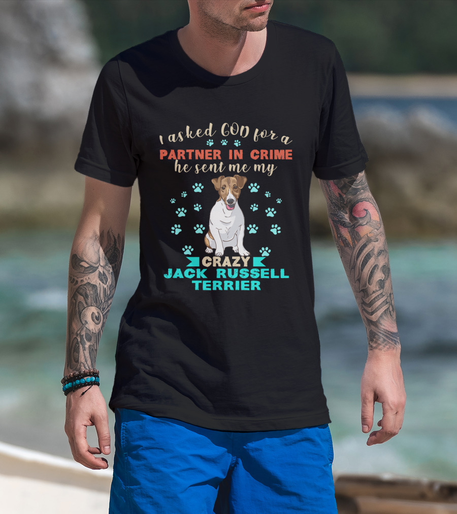 I Asked God For A Partner In Crime He Sent Me My Crazy Jack Russell Terrier T-Shirt