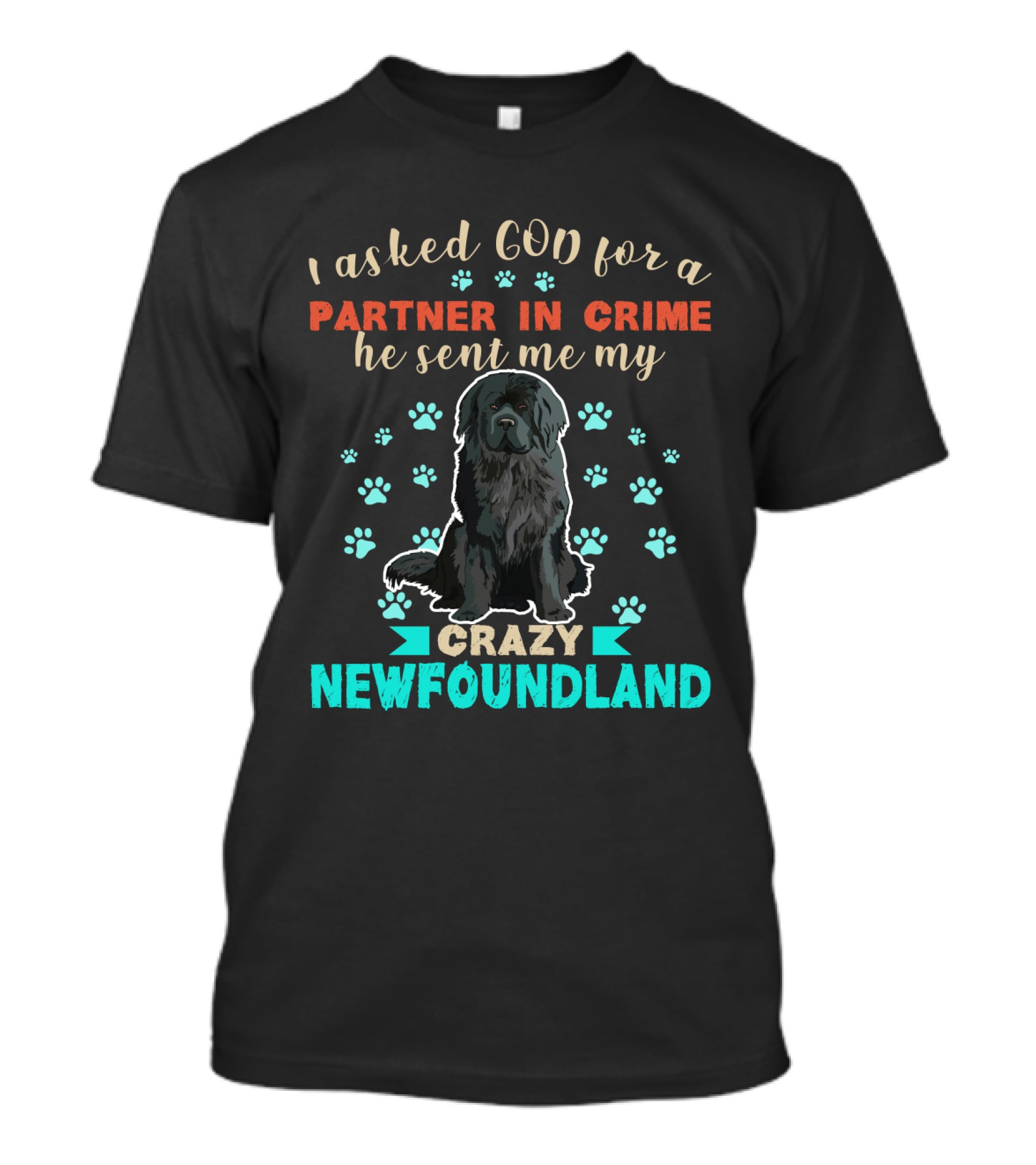 I Asked God For A Partner In Crime He Sent Me My Crazy Newfoundland T-Shirt