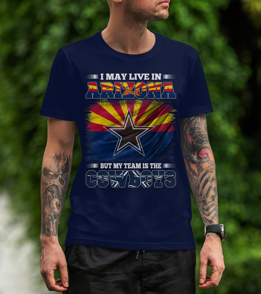 I May Live In Arizona But My Team Is The Cowboys T-Shirt