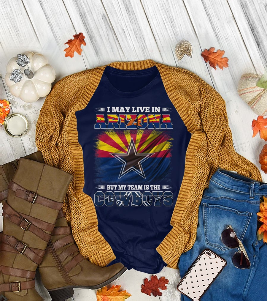 I May Live In Arizona But My Team Is The Cowboys T-Shirt