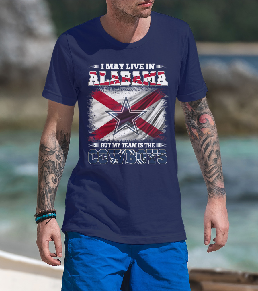 I May Live In Alabama But My Team Is The Cowboys T-Shirt