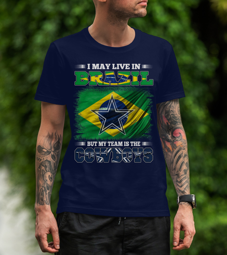 I May Live In Brazil But My Team Is The Cowboys T-Shirt