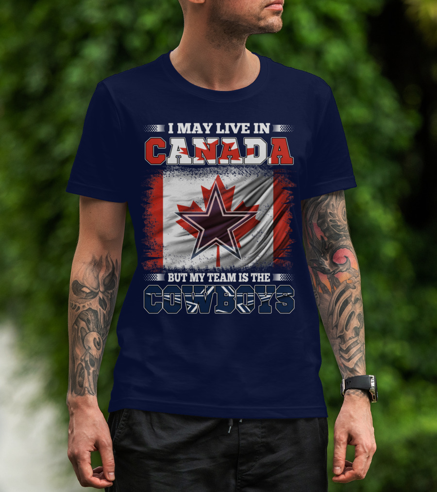 I May Live In Canada But My Team Is The Cowboys T-Shirt