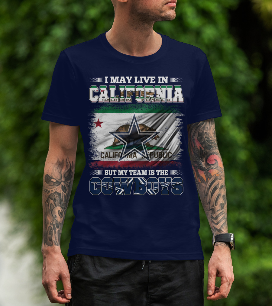 I May Live In California But My Team Is The Cowboys California Republic T-Shirt