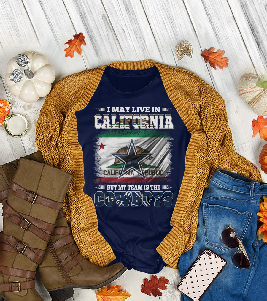 I May Live In California But My Team Is The Cowboys California Republic T-Shirt