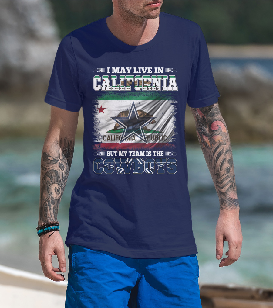 I May Live In California But My Team Is The Cowboys California Republic T-Shirt
