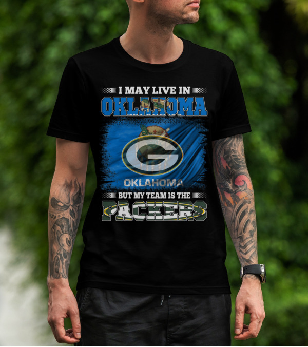 I May Live In Oklahoma But My Team Is The Packers Oklahoma Flag Green Bay Packers T-Shirt