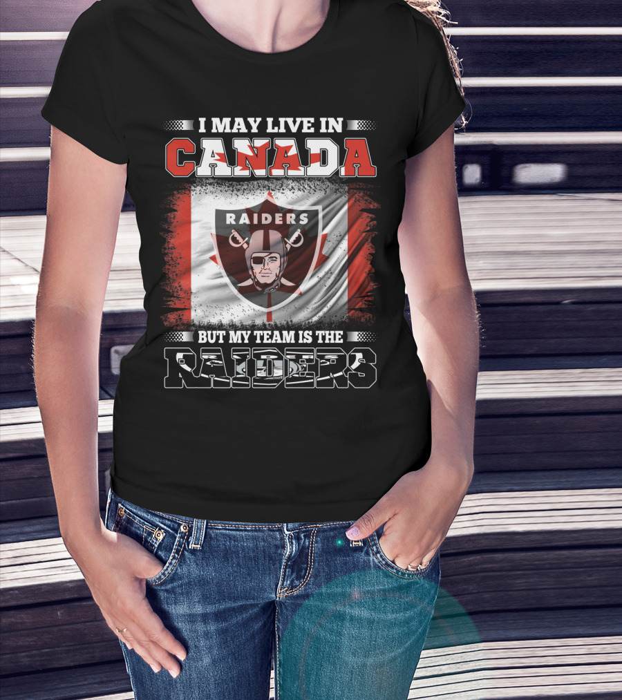 I May Live In Canada But My Team Is The Raiders Canada Flag Raiders T-Shirt