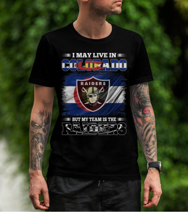 I May Live In Colorado Raiders Fan Loyalty Football Spirit T-Shirt