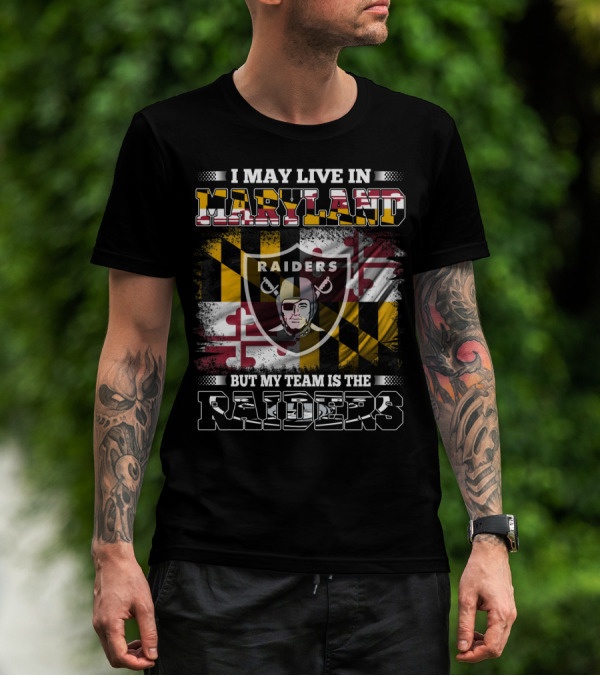 I May Live In Maryland Raiders My Team Is The Raiders T-Shirt