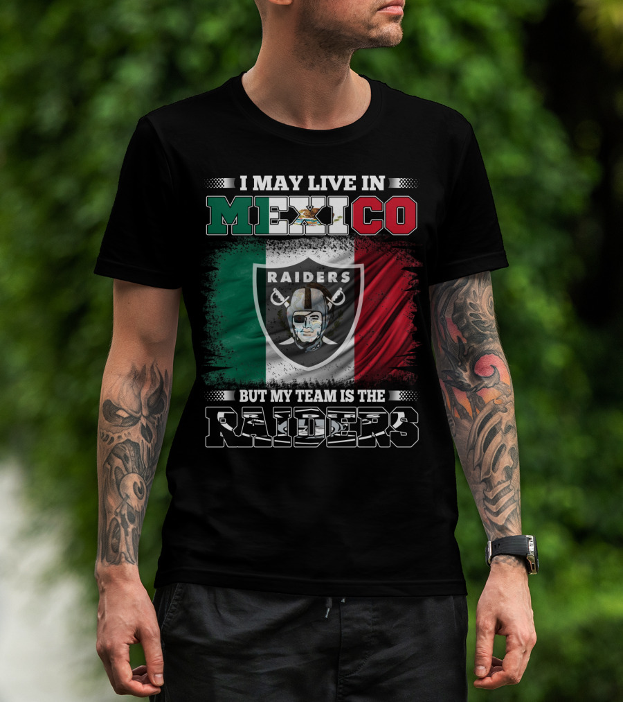 I May Live In Mexico But My Team Is The Raiders Mexican Flag T-Shirt