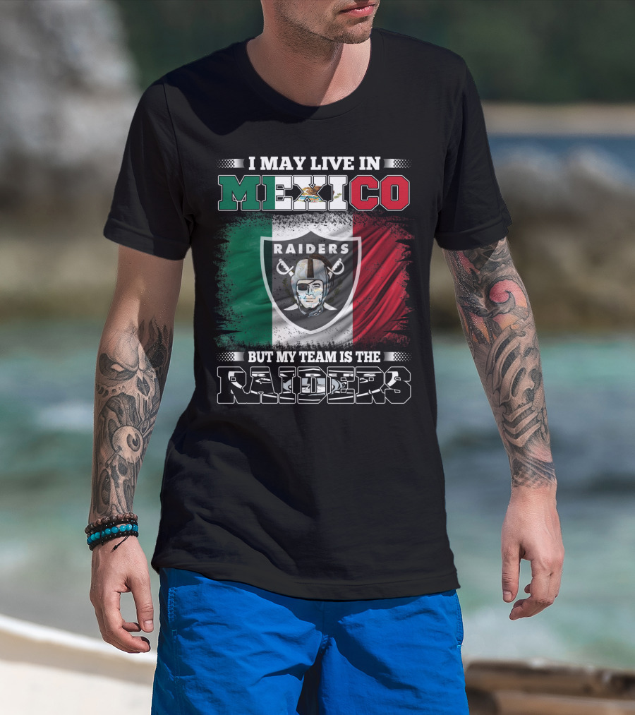 I May Live In Mexico But My Team Is The Raiders Mexican Flag T-Shirt