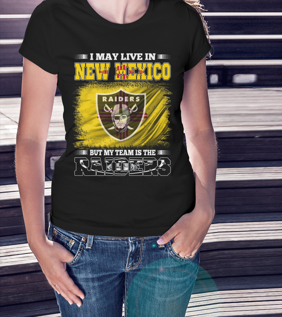 I May Live In New Mexico But My Team Is The Raiders T-Shirt