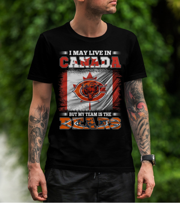 I May Live In Canada But My Team Is The Bears Canadian Flag And Bear T-Shirt