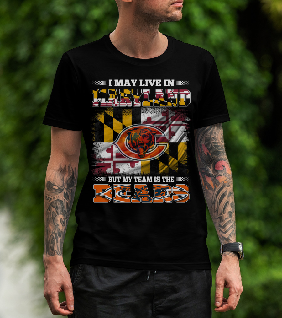I May Live In Maryland But My Team Is The Bears Maryland Flag And Bear T-Shirt
