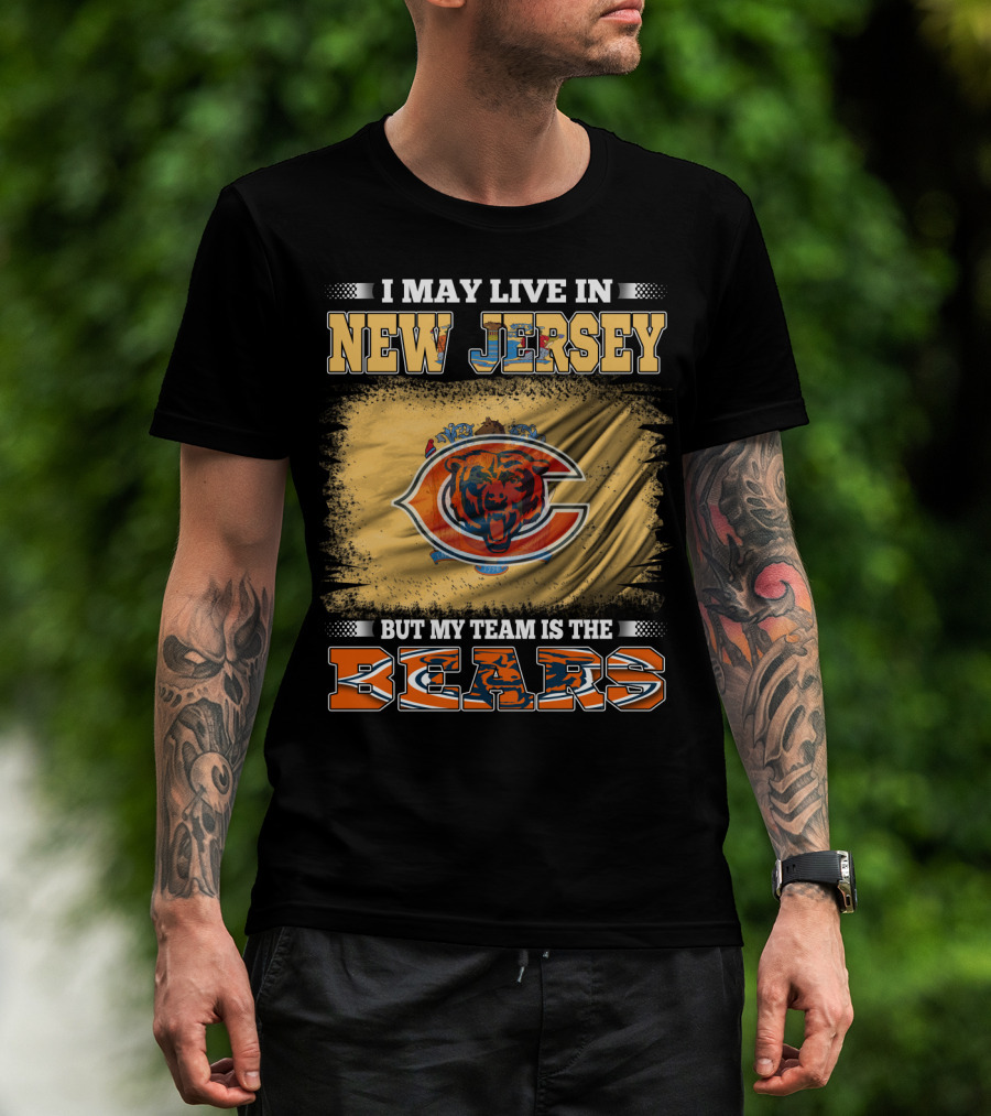 I May Live In New Jersey But My Team Is The Bears Chicago Bears Fan Pride T-Shirt