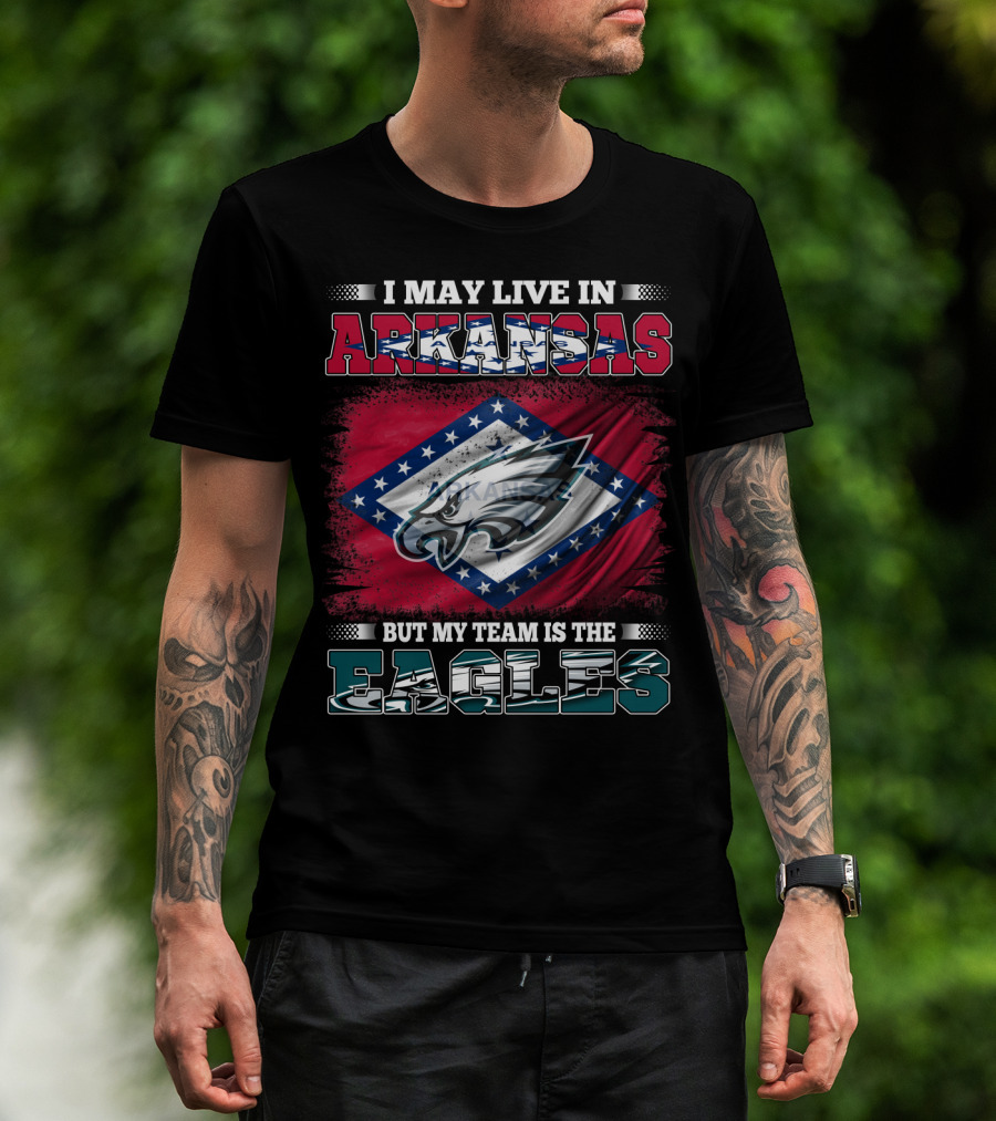 I May Live In Arkansas But My Team Is The Eagles T-Shirt