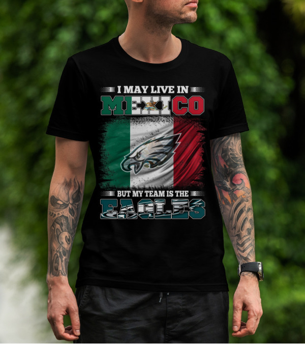 I May Live In Mexico But My Team Is The Eagles Mexico Flag Background T-Shirt