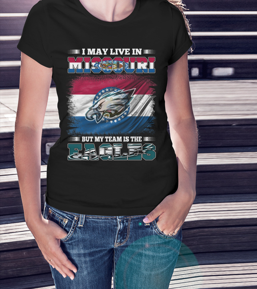 I May Live In Missouri But My Team Is The Eagles T-Shirt