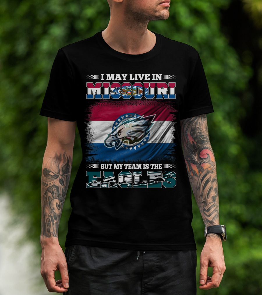 I May Live In Missouri But My Team Is The Eagles T-Shirt