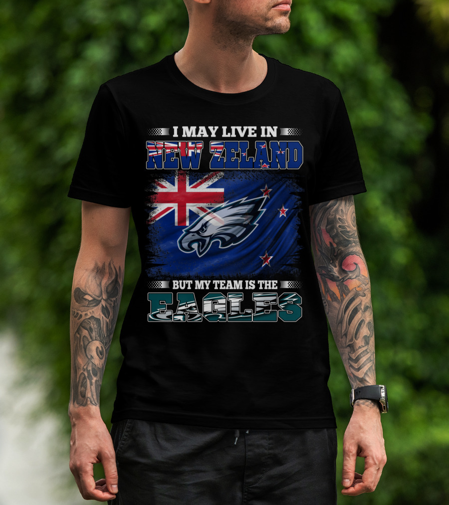 I May Live In New Zealand With The Flag But My Team Is The Eagles T-Shirt