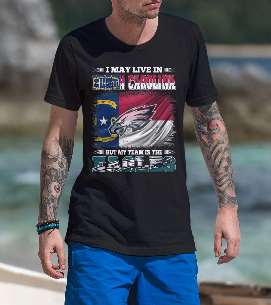 I May Live In North Carolina North Carolina Flag Eagles Logo My Team Is The Eagles T-Shirt