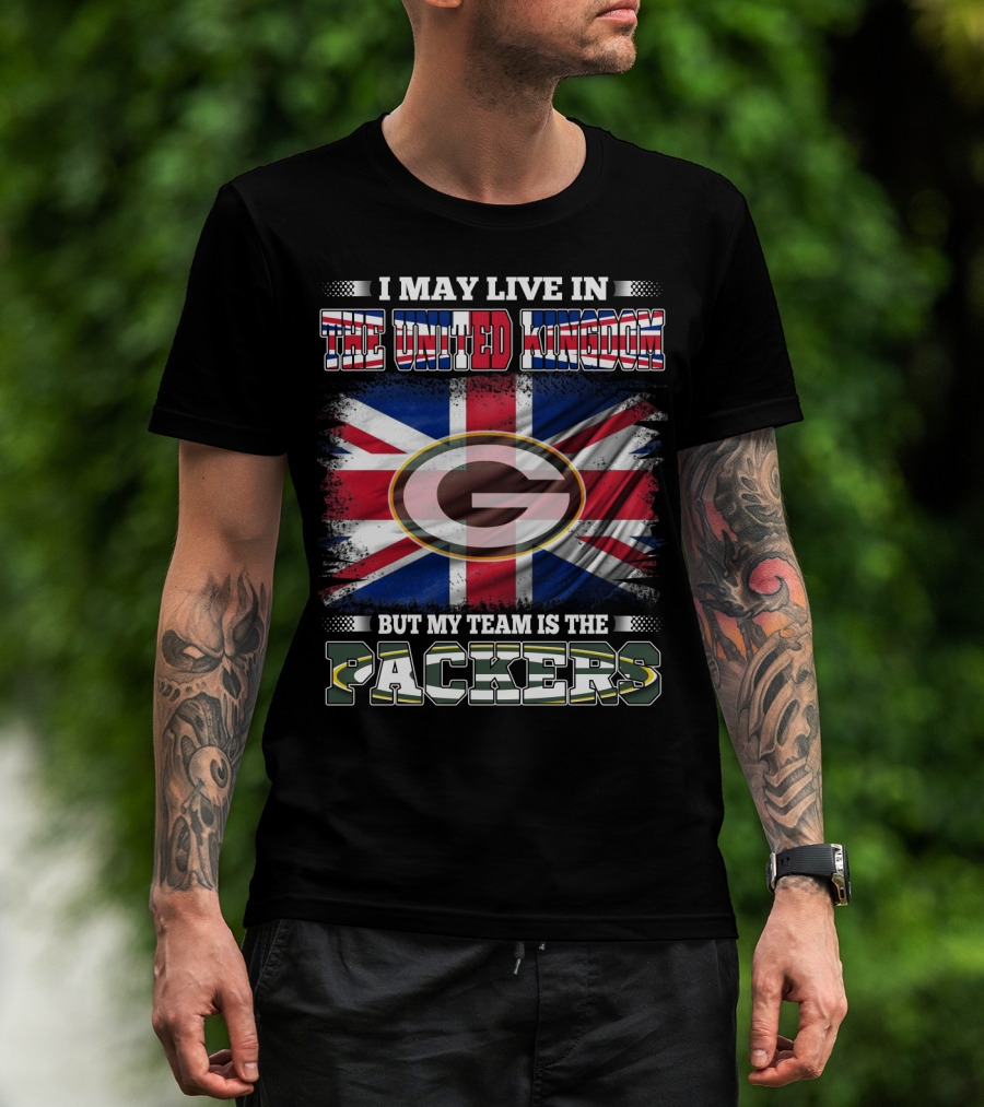 I May Live In The United Kingdom But My Team Is The Packers T-Shirt