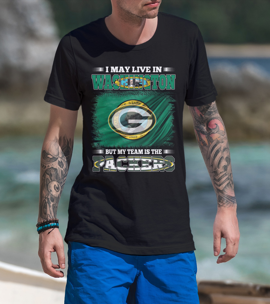 I May Live In Washington But My Team Is The Packers T-Shirt