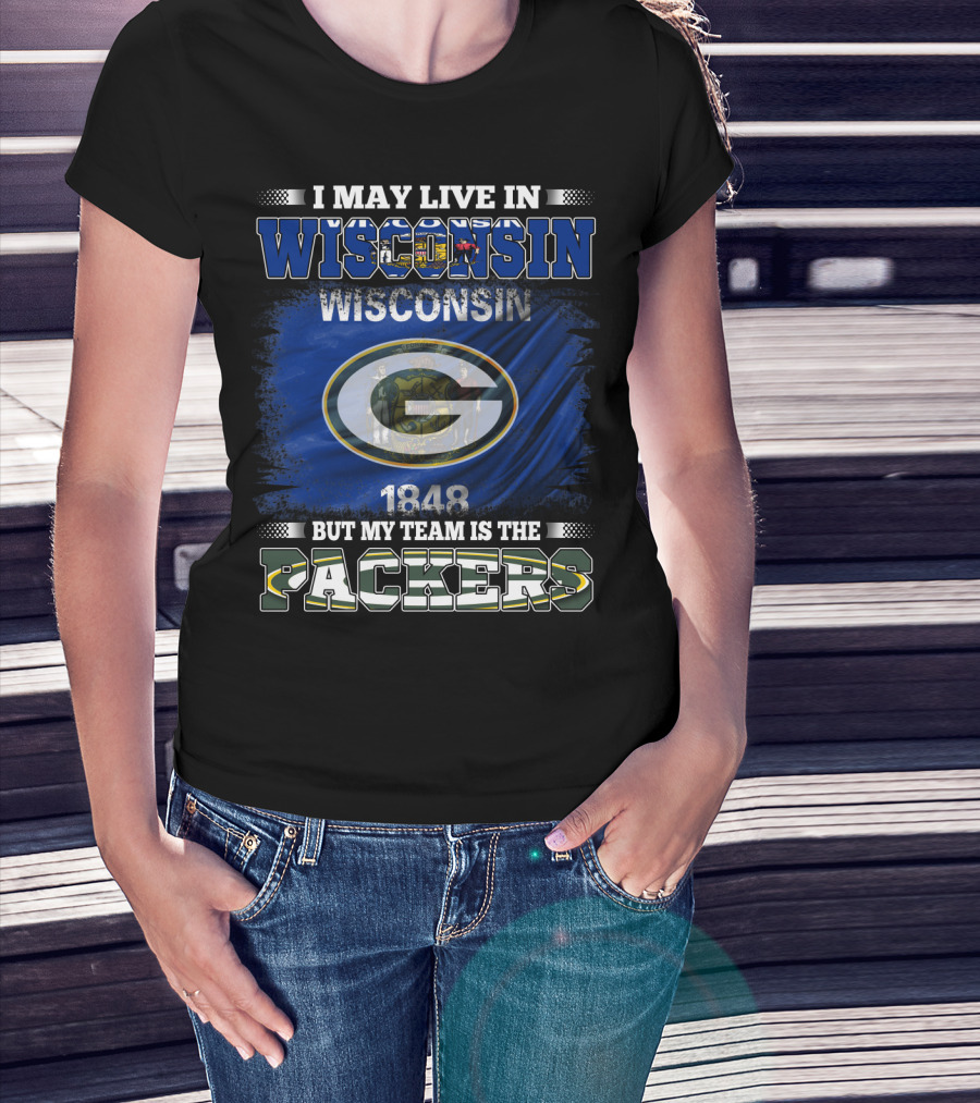 I May Live In Wisconsin 1848 Wisconsin Flag But My Team Is The Packers T-Shirt