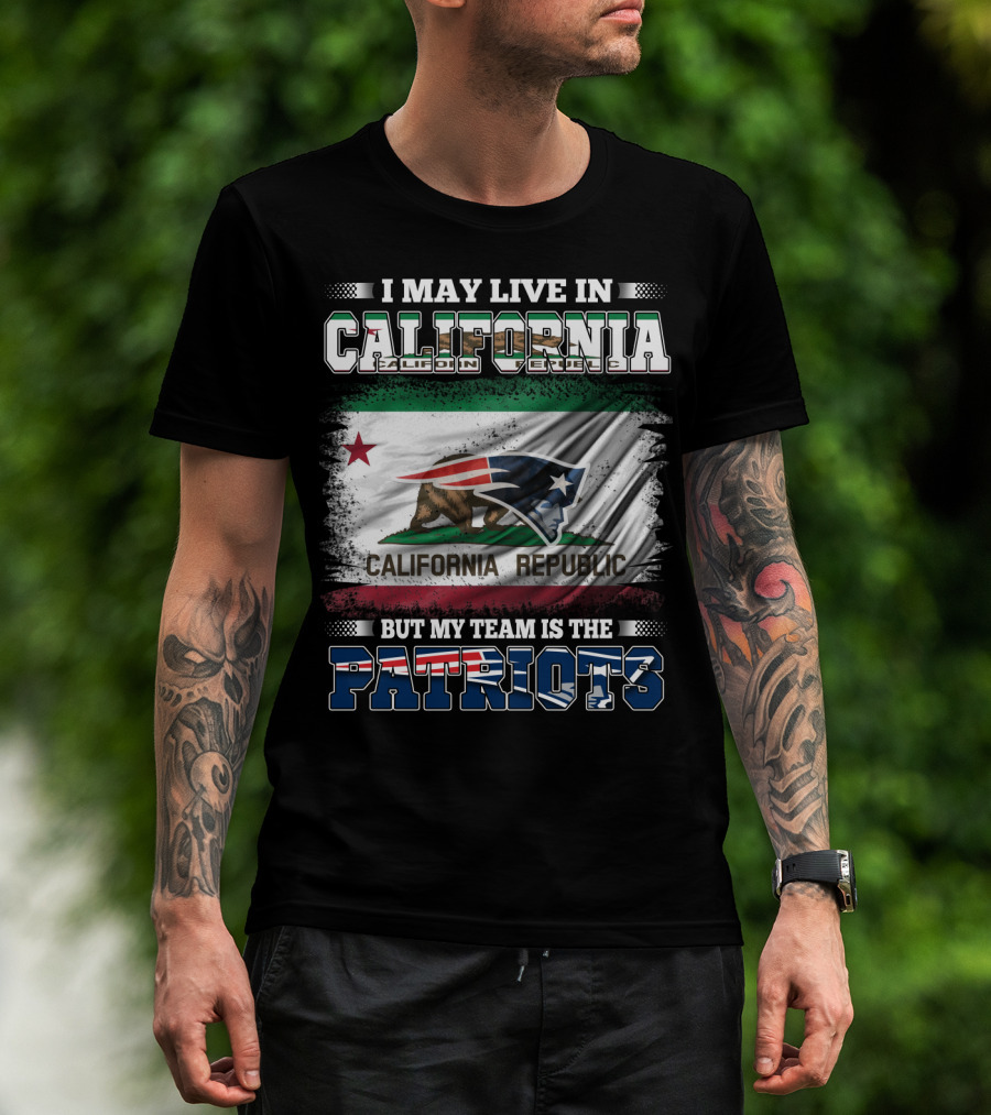 I May Live In California But My Team Is The Patriots California Republic Flag T-Shirt