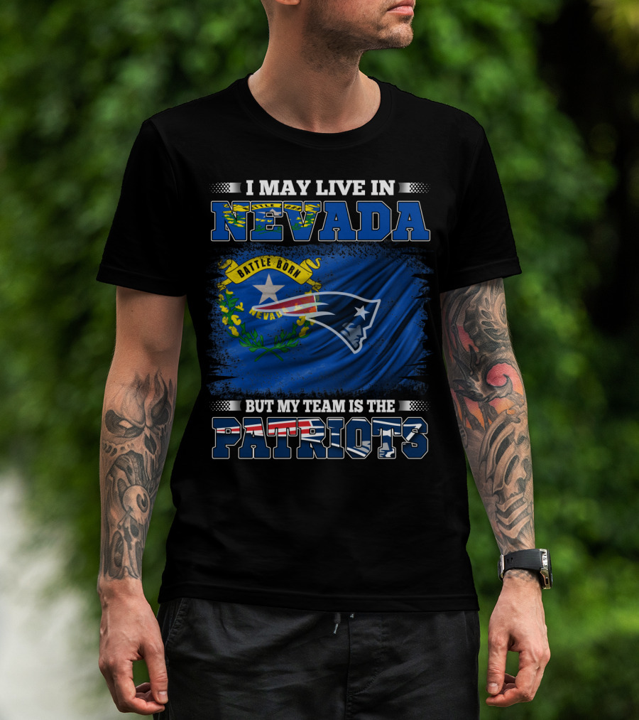 I May Live In Nevada But My Team Is The Patriots Battle Born Flag T-Shirt