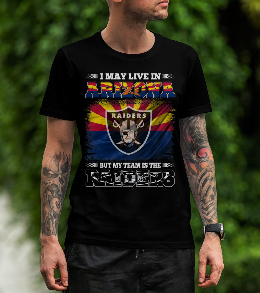 I May Live In Arizona But My Team Is The Raiders With Arizona Flag And Raiders T-Shirt