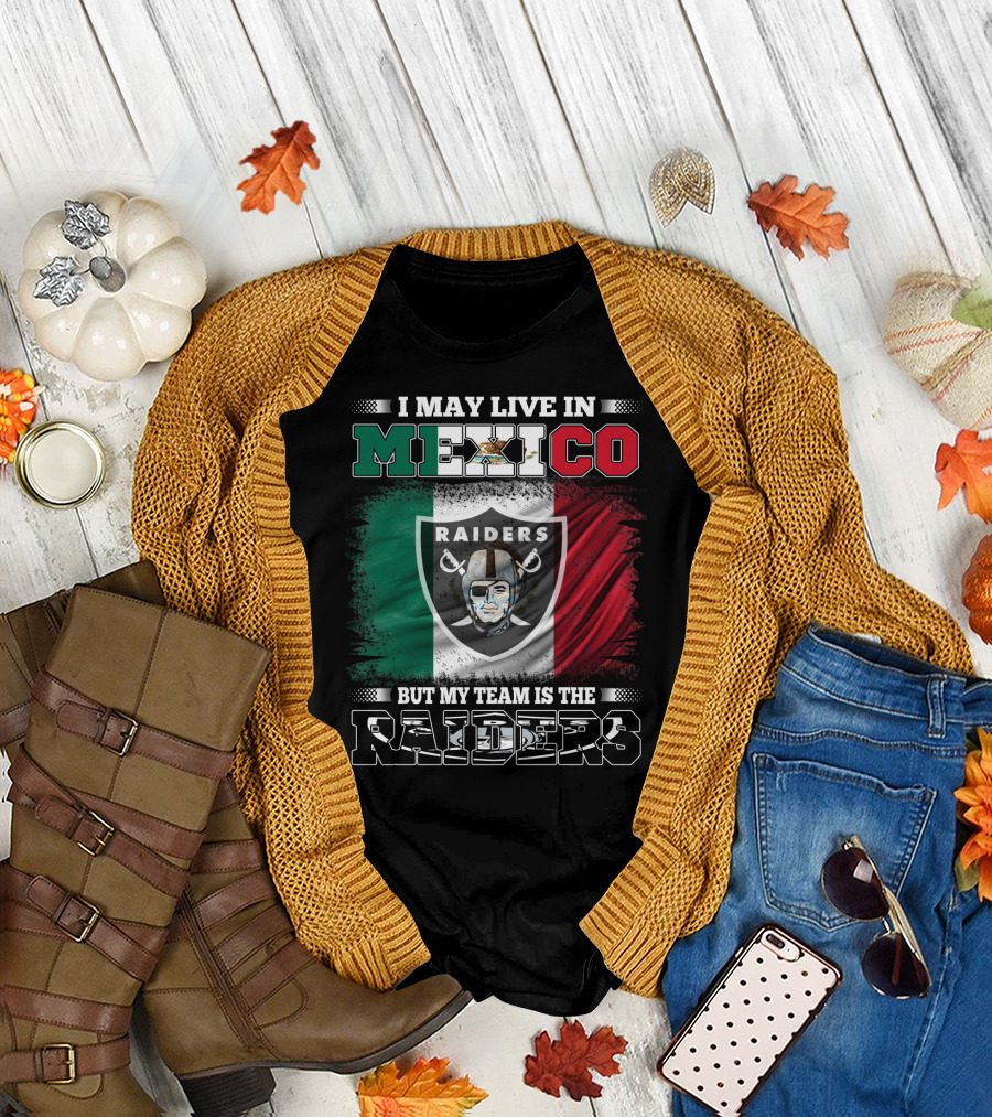 I May Live In Mexico But My Team Is The Raiders Black Shirt Mexican Flag Background T-Shirt