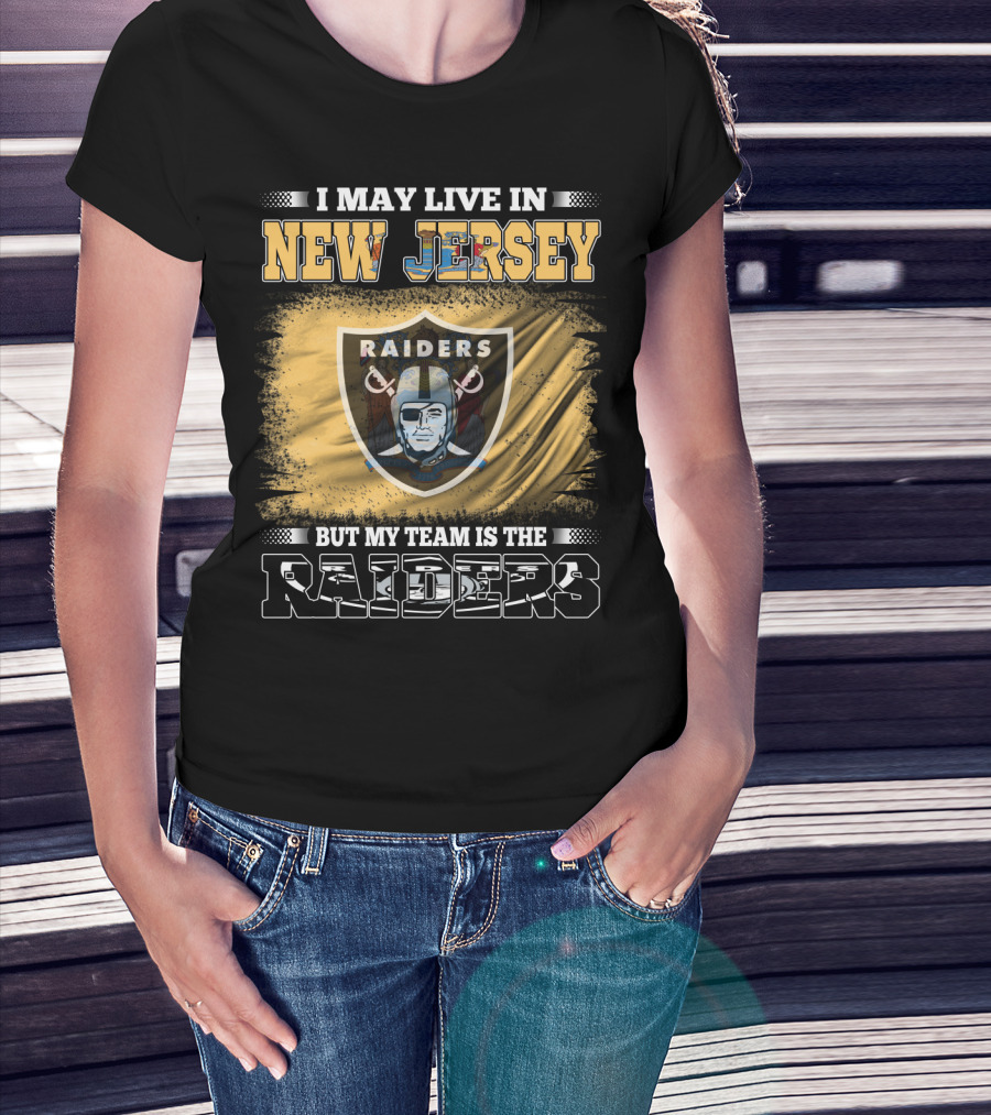 I May Live In New Jersey But My Team Is The Raiders T-Shirt
