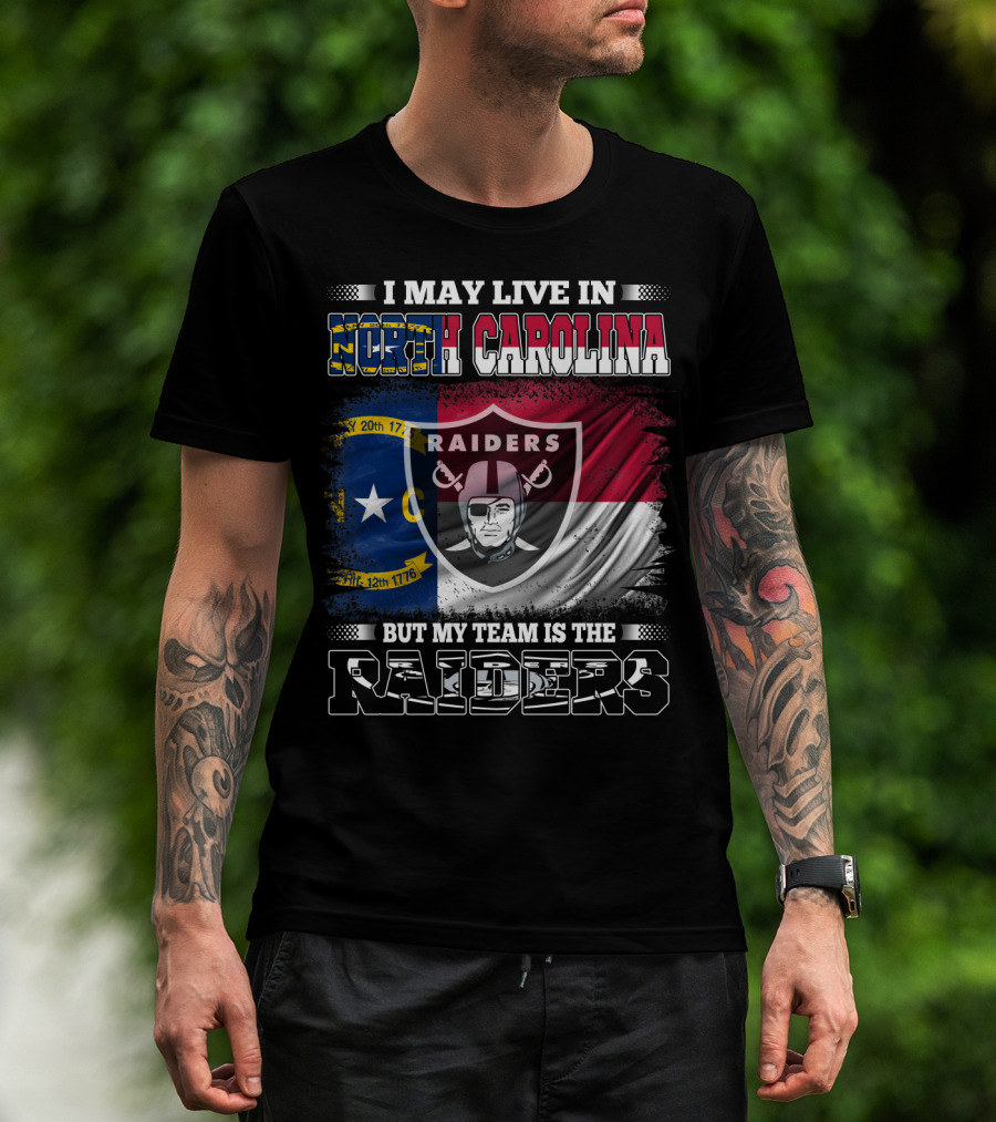 I May Live In North Carolina But My Team Is The Raiders Flag Raiders Shield T-Shirt