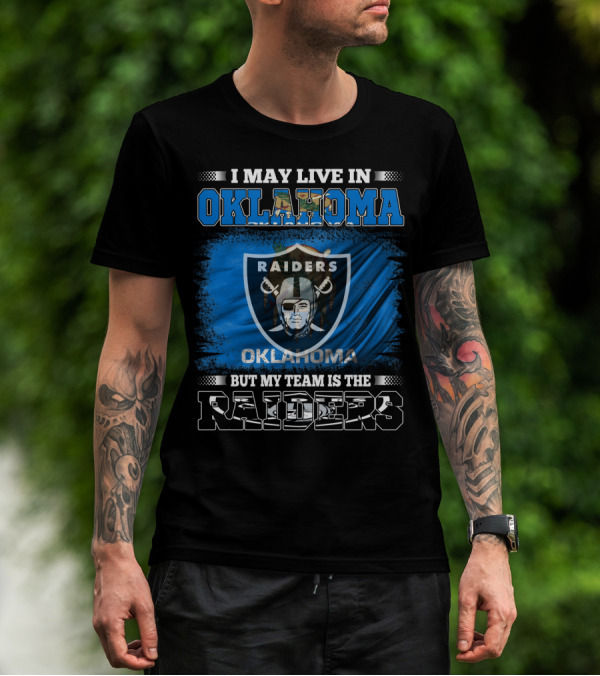 I May Live In Oklahoma But My Team Is The Raiders T-Shirt