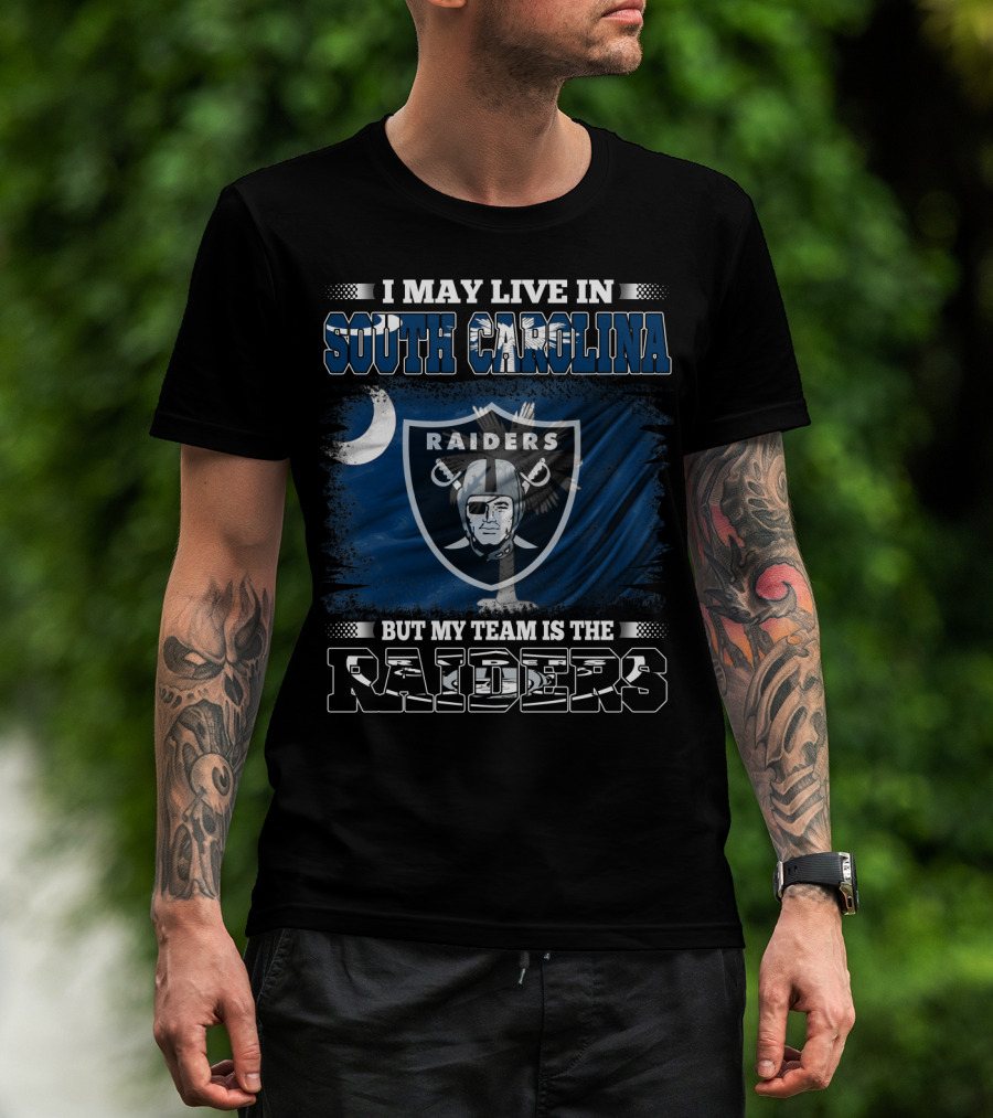 I May Live In South Carolina Raiders Flag And Shield But My Team Is The Raiders T-Shirt