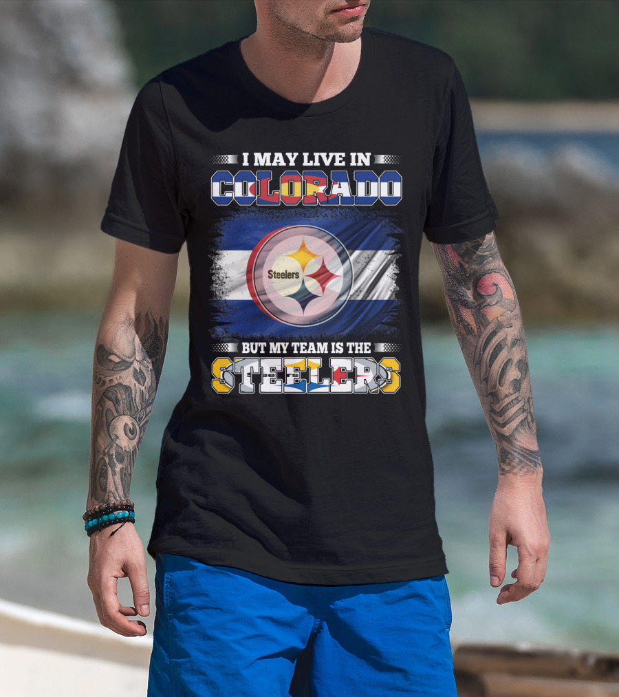 I May Live In Colorado But My Team Is The Steelers Colorado Pride Steel City Loyalty T-Shirt
