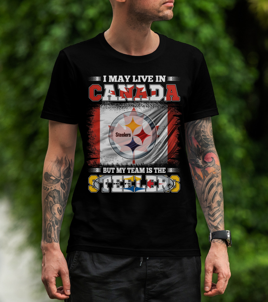 Canada Steelers Fan Pride I May Live In Canada But My Team Is The Steelers T-Shirt