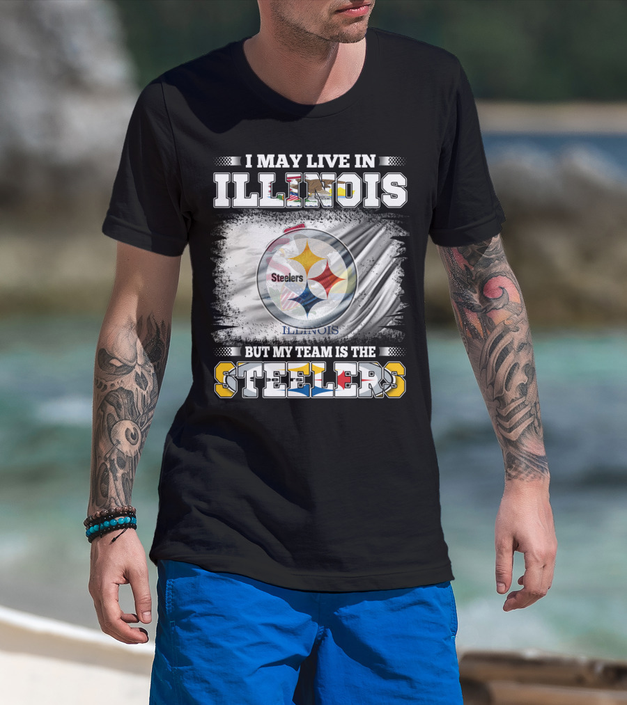 I May Live In Illinois But My Team Is The Steelers T-Shirt