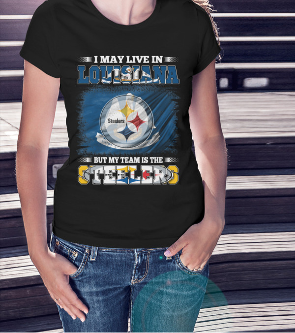 I May Live In Louisiana But My Team Is The Steelers T-Shirt