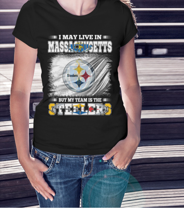 I May Live In Massachusetts But My Team Is The Steelers Steelers T-Shirt