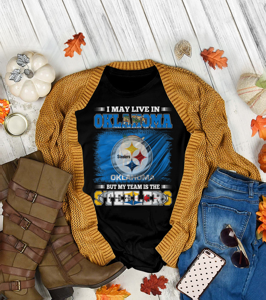 I May Live in Oklahoma But My Team Is the Steelers Football Fan T-Shirt
