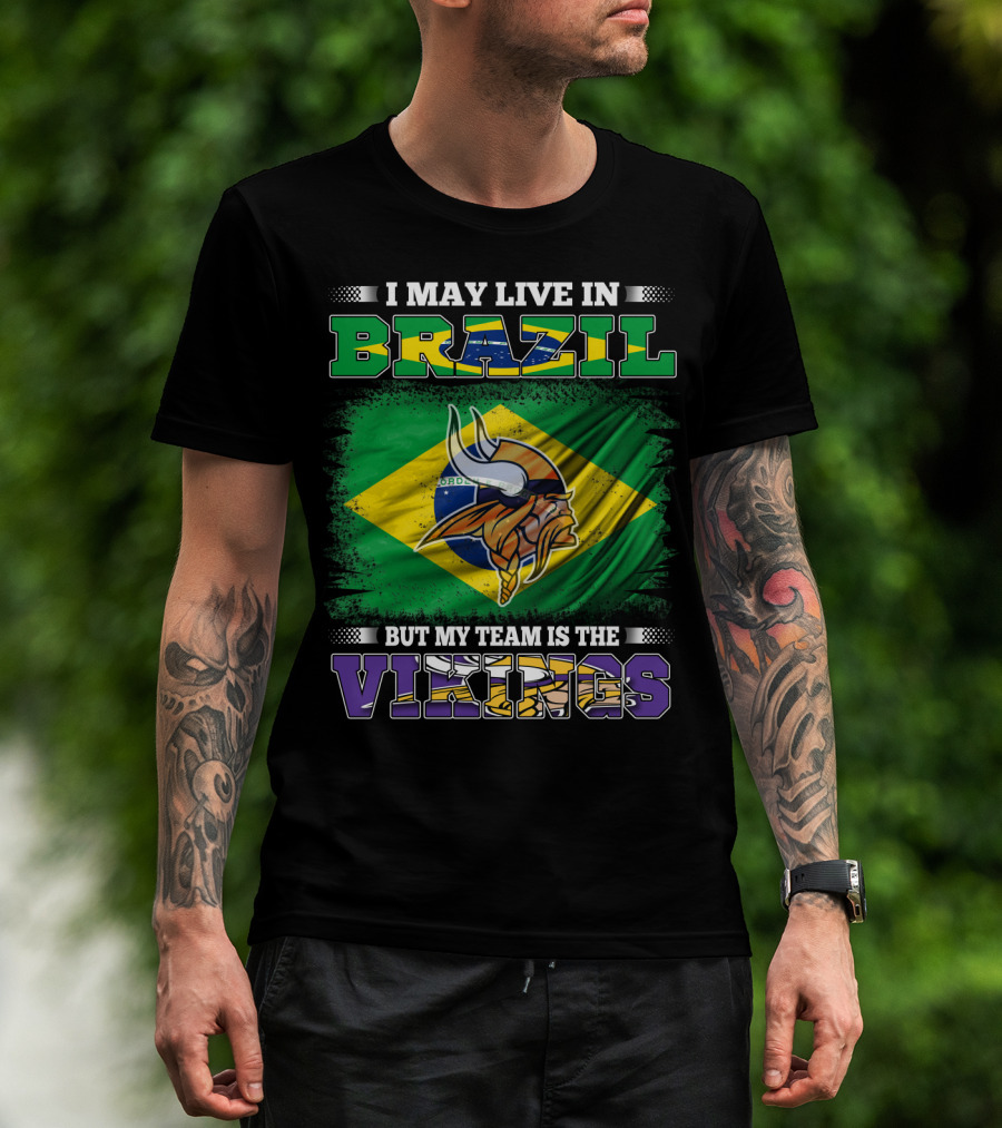 I May Live In Brazil But My Team Is The Vikings T-Shirt